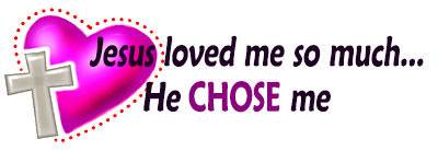 Jesus loved me so much He CHOSE me